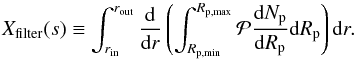 \begin{equation} X_{\rm filter}(s)\equiv \int_{r_{\rm in}}^{r_{\rm out}} {{\rm d}\over {\rm d}r}\left( \int_{R_{\rm p,min}}^{R_{\rm p,max}} {\cal P}{{\rm d}N_\rmp\over {\rm d} \Rp} {\rm d}\Rp \right){\rm d}r.\label{eq:Xfilter_def} \end{equation}
