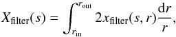 \begin{equation} X_{\rm filter}(s)=\int_{r_{\rm in}}^{r_{\rm out}} 2 x_{\rm filter}(s,r) {{\rm d}r\over r}, \end{equation}