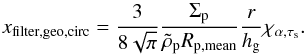 \begin{equation} x_{\rm filter,geo,circ}={3\over 8\sqrt{\pi}}{\Sigma_\rmp\over \rhop R_{\rm p,mean}} {r\over h_\rmg} \chi_{\alpha,\taus}. \label{eq:xfilter_geo} \end{equation}