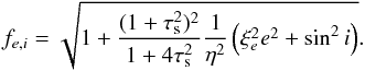 \begin{equation} \fei= \sqrt{1+\frac{(1+\taus^2)^2}{{1+4\taus^2}}\frac{1}{\eta^2}\left(\xi_e^2 e^2+ \sin^2 i\right)}.\label{eq:fei} \end{equation}