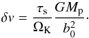 \begin{equation} \delta v={\taus\over \Omega_\rmK}{G M_\rmp\over b_0^2}\cdot\label{eq:delta v} \end{equation}
