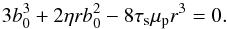 \begin{equation} 3b_0^3 + 2 \eta rb_0^2 -8\taus \mup r^3=0. \label{eq:cubical} \end{equation}