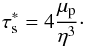 \begin{equation} \taus^*=4 \frac{\mu_\rmp}{\eta^3}\cdot \label{eq:taus*} \end{equation}