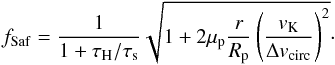 \begin{equation} f_{\rm Saf}={1\over 1+\tau_{\rm H}/\taus}\sqrt{1+2\mup \frac{r}{R_\rmp} \left(\frac{v_\rmK}{\Delta v_{\rm circ}}\right)^2}\cdot\label{eq:fSaf} \end{equation}