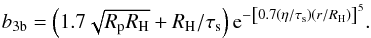\begin{equation} b_{\rm 3b}=\left(1.7\sqrt{R_\rmp R_\rmH}+R_\rmH/\taus\right){\rm e}^{-\left[0.7(\eta/\taus)(r/R_\rmH)\right]^5}. \end{equation}