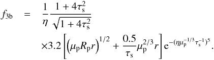 \begin{eqnarray} f_{\rm 3b}&= &{1\over \eta}{1+4\taus^2\over \sqrt{1+4\taus^2}}\nonumber \\ &&\times3.2\left[\left(\mup \Rp r\right)^{1/2}+{0.5\over \taus}\mup^{2/3} r\right]{\rm e}^{-(\eta \mup^{-1/3}\taus^{-1})^{5}}. \end{eqnarray}