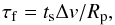 \begin{equation} \tau_{\rm f}=t_{\rm s}\Delta v /R_{\rm p}, \label{eq:tauf} \end{equation}