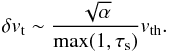 \begin{equation} \delta v_{\rm t} \sim {\sqrt{\alpha}\over {\rm max}(1,\tau_\rms)} v_{\rm th}. \label{eq:deltavt} \end{equation}