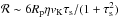 \hbox{${\cal R}\sim 6 R_\rmp \eta v_\rmK \tau_\rms/(1+\tau_\rms^2)$}