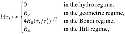 \appendix \setcounter{section}{3} \begin{equation} b(\taus)\approx \begin{cases} 0 & \mbox{in the hydro regime,}\\ \Rp &\mbox{in the geometric regime,}\\ 4 R_{\rm B}(\taus/\taus^*)^{1/2}&\mbox{in the Bondi regime,}\\ R_{\rm H}&\mbox{in the Hill regime,} \end{cases} \label{eq:b-fit} \end{equation}
