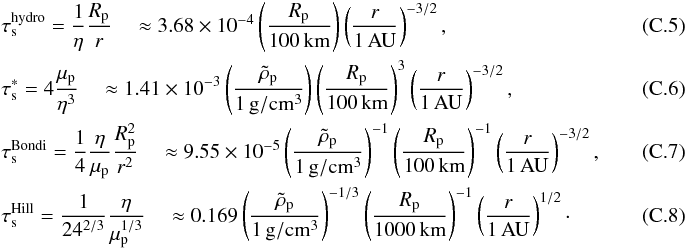 \appendix \setcounter{section}{3} \begin{eqnarray} &&\taus^{\rm hydro}={1\over\eta}{\Rp\over r}\quad\approx 3.68\times 10^{-4}\Rpcent\raudef^{-3/2},\label{eq:taus_hydro}\\ &&\taus^*=4{\mu_\rmp\over \eta^3}\quad\approx 1.41\times 10^{-3} \rhopdef \Rpcent^3 \raudef^{-3/2},\label{eq:taus_star}\\ &&\taus^{\rm Bondi}={1\over 4}{\eta\over\mu_\rmp}{\Rp^2\over r^2}\quad\approx 9.55\times 10^{-5}\rhopdef^{-1}\Rpcent^{-1}\raudef^{-3/2},\label{eq:taus_Bondi}~~~~~~~~~~~~~~~~\\ &&\taus^{\rm Hill}={1\over 24^{2/3}}{\eta\over\mu_\rmp^{1/3}}\quad\approx 0.169 \rhopdef^{-1/3}\Rpmille^{-1}\raudef^{1/2}\cdot \label{eq:taus_Hill} \end{eqnarray}