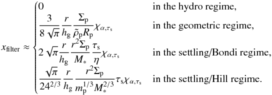 \appendix \setcounter{section}{3} \begin{equation} x_{\rm filter}\approx \begin{cases} 0& \mbox{in the hydro regime,}\\ \disp{3\over 8\sqrt{\pi}}{r\over \hg}{\Sigma_\rmp\over \rhop\Rp}\chialpha& \mbox{in the geometric regime,} \\ \disp{2\sqrt{\pi}}{r\over \hg}{r^2\Sigma_\rmp\over M_*}{\taus\over\eta}\chialpha& \mbox{in the settling/Bondi regime,} \end{cases} \end{equation}