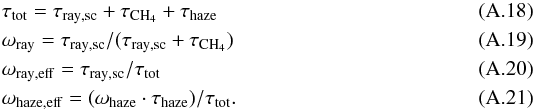 \appendix \setcounter{section}{1} \begin{eqnarray} &&\tau_{\rm tot} = \tau_{\rm ray, sc} + \tau_{\rm CH_4} + \tau_{\rm haze} \\ &&\omega_{\rm ray} = \tau_{\rm ray, sc}/(\tau_{\rm ray, sc} + \tau_{\rm CH_4}) \\ &&\omega_{\rm ray, eff} = \tau_{\rm ray, sc}/\tau_{\rm tot} \\ &&\omega_{\rm haze, eff} = (\omega_{\rm haze} \cdot \tau_{\rm haze})/\tau_{\rm tot}. \end{eqnarray}