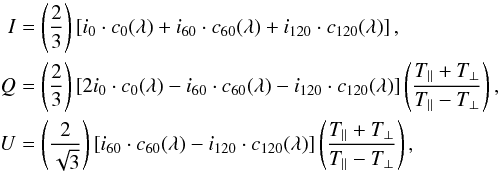 \begin{eqnarray*} I &=& \left(\frac{2}{3}\right)\left[i_0 \cdot c_{0}(\lambda) + i_{60} \cdot c_{60}(\lambda) + i_{120} \cdot c_{120}(\lambda)\right], \\ Q& =& \left(\frac{2}{3}\right)\left[2 i_0 \cdot c_{0}(\lambda) - i_{60} \cdot c_{60}(\lambda) - i_{120} \cdot c_{120}(\lambda)\right] \left( \frac{T_{\parallel} + T_{\perp} }{T_{\parallel} - T_{\perp}} \right) , \\ U &= &\left(\frac{2}{\sqrt{3}}\right)\left[i_{60} \cdot c_{60}(\lambda) - i_{120} \cdot c_{120}(\lambda)\right] \left( \frac{T_{\parallel} + T_{\perp} }{T_{\parallel} - T_{\perp}} \right), \end{eqnarray*}