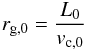 \begin{eqnarray} \label{rg0} r_{\rm g,0} = \frac{L_0}{v_{\rm c,0}} \end{eqnarray}