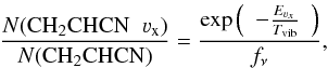 \begin{equation} \frac{N (\rm CH_2CHCN\;\;\varv_x)}{N (\rm CH_2CHCN)} = \frac{\exp \left( \begin{array}{c} - \frac{E_{\varv_x}}{T_{\rm vib}}\end{array} \right)}{f_{\nu}} , \end{equation}