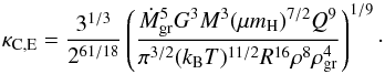 \begin{equation} \kappa_{\rm C,E}=\frac{3^{1/3}}{2^{61/18}}\left(\frac{\dot{M}_{\rm gr}^{5} G^{3} M^{3} (\mu m_{\rm H})^{7/2} Q^{9}}{\pi^{3/2} (k_{\rm B} T)^{11/2} R^{16} \rho^{8} \rho_{\rm gr}^{4}}\right)^{1/9}\cdot \end{equation}