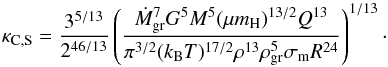 \begin{equation} \kappa_{\rm C,S}=\frac{3^{5/13}}{2^{46/13}}\left(\frac{\dot{M}_{\rm gr}^{7} G^{5} M^{5} (\mu m_{\rm H})^{13/2}Q^{13}}{\pi^{3/2} (k_{\rm B} T)^{17/2} \rho^{13} \rho_{\rm gr}^{5} \sigma_{\rm m} R^{24}}\right)^{1/13}\cdot \end{equation}