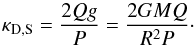 \begin{equation} \label{eq:kappaDiffStokes2} \kappa_{\rm D,S}=\frac{2 Q g}{P}=\frac{2 G M Q}{ R^{2} P}\cdot \end{equation}