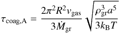 \begin{equation} \label{eq:taucoagA} \tau_{\rm coag, A}=\frac{2 \pi^{2} R^{2} v_{\rm gas}}{3 \dot{M}_{\rm gr}}\sqrt{\frac{\rho_{\rm gr}^{3} a^{5}}{3 k_{\rm B} T}} \end{equation}