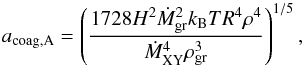 \begin{equation} a_{\rm coag, A}=\left(\frac{1728 H^{2} \dot{M}_{\rm gr}^{2} k_{\rm B} T R^{4} \rho^{4}}{\dot{M}_{\rm XY}^{4}\rho_{\rm gr}^{3}}\right)^{1/5}, \end{equation}