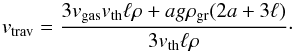 \appendix \setcounter{section}{3} \begin{equation} \label{eq:vtrav} v_{\rm trav}=\frac{3 v_{\rm gas} v_{\rm th} \ell \rho + a g \rho_{\rm gr} (2 a + 3 \ell)}{3 v_{\rm th} \ell \rho}\cdot \end{equation}