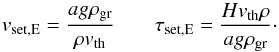 \begin{equation} \label{eq:vsetEtausetE} v_{\rm set,E}=\frac{ a g \rho_{\rm gr}}{\rho v_{\rm th}} \, \, \, \, \, \, \, \ \ \ \tau_{\rm set,E}=\frac{H v_{\rm th} \rho}{a g \rho_{\rm gr}}\cdot \end{equation}