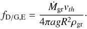 \begin{equation} \label{eq:fpgepstein} f_{\rm D/G,E}=\frac{\dot{M}_{\rm gr} v_{th}}{4 \pi a g R^2 \rho_{\rm gr}}\cdot \end{equation}