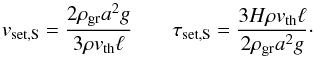 \begin{equation} \label{eq:vsettausetstokes} v_{\rm set,S}=\frac{2 \rho_{\rm gr} a^{2} g}{3 \rho v_{\rm th} \ell} \, \, \, \, \, \, \, \ \ \ \tau_{\rm set,S}=\frac{3 H \rho v_{\rm th} \ell}{2 \rho_{\rm gr} a^{2} g}\cdot \end{equation}
