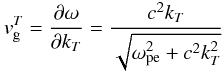 $$ v^T_{\rm g} =\frac{\partial\omega}{\partial k_T}=\frac{c^2k_T}{\sqrt{\omega_{\rm pe}^2+c^2k_T^2}} $$