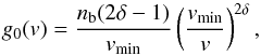 \begin{equation} g_0(v) = \frac{n_{\rm b}(2\delta -1) }{v_{\rm{min}}}\left(\frac{v_{\rm{min}}}{v}\right)^{2\delta}, \end{equation}