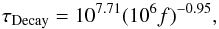 \begin{equation} \label{eqn:dur} \tau_{\rm Decay}= 10^{7.71}(10^6 f)^{-0.95}, \end{equation}