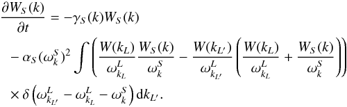 \begin{eqnarray} \label{eqn:4ql_s} &&\frac{\partial W_S(k)}{\partial t}=-\gamma_S(k) W_S(k)\notag \\ &&~~-\alpha_S ({\omega^S_k})^2\int \left( \frac{W(k_{L})}{\omega^L_{k_{L}}}\frac{W_S(k)}{\omega^S_{k}}- \frac{W(k_{L'})}{\omega^L_{k_{L'}}}\left(\frac{W(k_{L})}{\omega^L_{k_{L}}}+ \frac{W_S(k)}{\omega^S_{k}}\right)\right)\notag \\ &&~~\times \delta\left(\omega^L_{k_{L'}}-\omega^L_{k_{L}}-\omega^S_k\right){\rm d}k_{L'}. \end{eqnarray}