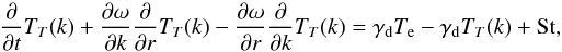 \begin{equation} \label{eqn:EMEvol} \frac{\partial }{\partial t}T_T(k) + \frac{\partial \omega}{\partial k} \frac{\partial}{\partial r}T_T(k) - \frac{\partial \omega}{\partial r} \frac{\partial}{\partial k}T_T(k) = \gamma_{\rm d} T_{\rm e} - \gamma_{\rm d} T_T(k) + \mathrm{St}, \end{equation}