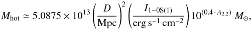 \begin{equation} M_{\rm hot} \simeq 5.0875 \times 10^{13} \left(\frac{D}{{\rm Mpc}}\right)^2 \left(\frac{I_{\rm 1-0S(1)}}{{\rm erg\,s^{-1}\,cm^{-2}}}\right) 10^{(0.4\,\cdot\,A_{2.2})}~M_{\odot}, \label{eq:mass} \end{equation}
