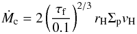 \appendix \setcounter{section}{1} \begin{eqnarray} \dot M_{\rm c} = 2 \left(\frac{\tau_{\rm f}}{0.1}\right)^{2/3} r_{\rm H} \Sigma_{\rm p} v_{\rm H} \label{eq:Mdoti_small} \end{eqnarray}