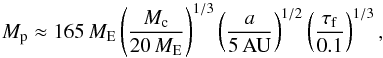 \appendix \setcounter{section}{1} \begin{eqnarray} M_{\rm p} \approx 165\, M_{\rm E} \left( \frac{M_{\rm c}}{20\,M_{\rm E}} \right)^{1/3} \left( \frac{a}{\rm 5 \,AU} \right)^{1/2} \left( \frac{\tau_{\rm f}}{0.1} \right)^{1/3}, \label{eq:M_cum} \end{eqnarray}