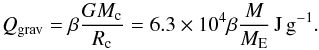 \appendix \setcounter{section}{2} \begin{eqnarray} Q_{\rm grav} = \beta \frac{GM_{\rm c}}{R_{\rm c}} = 6.3\times 10^4 \beta \frac{M}{M_{\rm E}} {\rm\,J\,g}^{-1}. \label{eq:qgrav} \end{eqnarray}