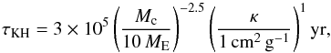 \appendix \setcounter{section}{3} \begin{eqnarray} \tau_{\rm KH} = 3\times10^{5} \left( \frac{M_{\rm c}}{10\,M_{\rm E}} \right)^{-2.5} \left( \frac{\kappa}{1\,{\rm cm}^2\,{\rm g}^{-1}} \right)^1 {\rm yr,} \label{eq:ikoma_contract} \end{eqnarray}