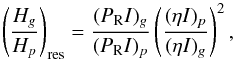 \begin{equation} \label{HgHg_r} \left(\frac{H_g}{H_p}\right)_{\rm res} = \frac{(P_{\rm R} I)_g}{(P_{\rm R} I)_p}\left(\frac{(\eta I)_p}{(\eta I)_g}\right)^2 , \end{equation}