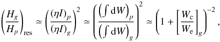\begin{equation} \label{eq:HgHP_r2} \left(\frac{H_g}{H_p}\right)_{\rm res} \simeq \left(\frac{\left(\eta I\right)_p}{\left(\eta I\right)_g}\right)^2 \simeq \left( \frac{\left(\int{{\rm d}W}\right)_p}{\left(\int{{\rm d}W}\right)_g} \right)^2 \simeq \left(1+\left[\frac{ W_{\rm c} }{W_{\rm e}}\right]_g\right)^{-2} , \end{equation}