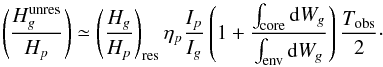 \begin{equation} \label{HgHp_ur2} \left(\frac{H_g^{\rm unres}}{H_p}\right)\simeq \left(\frac{H_g}{H_p}\right)_{\rm res} \eta_p \frac{I_p}{I_g}\left( 1+\frac{\int_{\rm core}{{\rm d}W_g}}{\int_{\rm env}{{\rm d}W_g}} \right)\frac{\Tobs}{2} \cdot \end{equation}