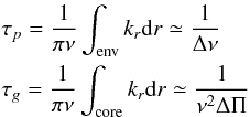 \appendix \setcounter{section}{1} \begin{eqnarray*} &&\tau_p = \frac{1}{\pi\nu} \int_{\rm env} k_r {\rm d}r \simeq \frac{1}{\Delta\nu} \\ &&\tau_g = \frac{1}{\pi\nu} \int_{\rm core} k_r {\rm d}r \simeq \frac{1}{\nu^2\Delta\Pi} \end{eqnarray*}