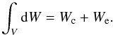 \begin{equation} \int_V {\rm d}W = W _{\rm c}+ W_{\rm e} . \label{eq:work} \end{equation}