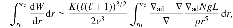 \begin{equation} - \int_{r_0}^{r_{\rm c}} \frac{{\rm d}W}{{\rm d}r}{\rm d}r \simeq \frac{K(\ell (\ell+1))^{3/2}}{2\nu^3} \int_{r_0}^{r_{\rm c}}\frac{\nabla_{\rm ad}-\nabla}{\nabla} \frac{\nabla_{\rm ad} N g L}{p r^5} \, {\rm d}r , \label{raddamp} \end{equation}