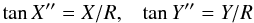 $$ \tan X^{\prime\prime}= X/R, \;\;\; \tan Y^{\prime\prime}= Y/R $$