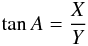 $$ \tan A=\frac{X}{Y} $$