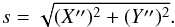 $$ s=\sqrt{(X^{\prime\prime})^2+ (Y^{\prime\prime})^2}. $$
