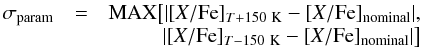 $$ \begin{array}{rcr} \sigma_{\rm param} & = & {\rm MAX} \bigl[|[X/{\rm Fe}]_{T+150~{\rm K}}-[X/{\rm Fe}]_{\rm nominal}|, \\ & & |[X/{\rm Fe}]_{T-150~{\rm K}}-[X/{\rm Fe}]_{\rm nominal}|\bigl] \end{array} $$