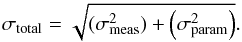 $$ \sigma_{\rm total} = \sqrt{(\sigma_{\rm meas}^{2})+ \left(\sigma_{\rm param}^{2}\right)}. $$